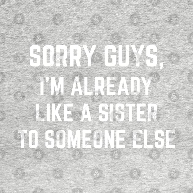 Sorry Guys I'm Already Like A Sister To Someone Else by MalibuSun